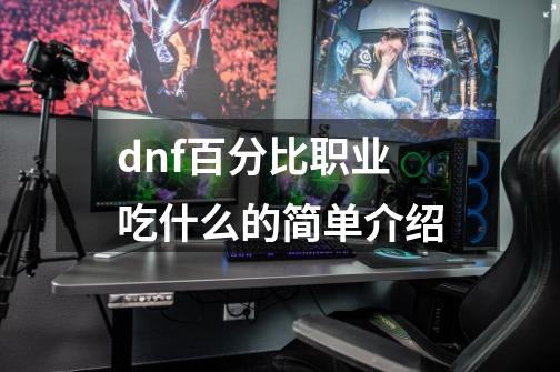 dnf百分比职业吃什么的简单介绍-第1张-游戏-拼搏