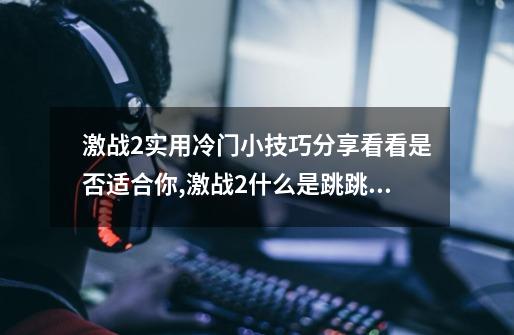 激战2实用冷门小技巧分享看看是否适合你,激战2什么是跳跳乐-第1张-游戏-拼搏