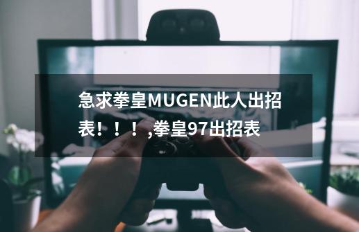 急求拳皇MUGEN此人出招表！！！,拳皇97出招表-第1张-游戏-拼搏