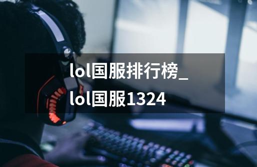 lol国服排行榜_lol国服1324-第1张-游戏-拼搏