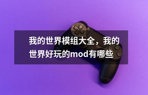 我的世界模组大全，我的世界好玩的mod有哪些-第1张-游戏-拼搏