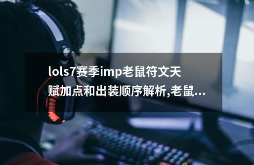 lols7赛季imp老鼠符文天赋加点和出装顺序解析,老鼠技能加点及出装-第1张-游戏-拼搏