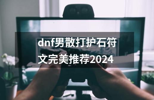 dnf男散打护石符文完美推荐2024-第1张-游戏-拼搏