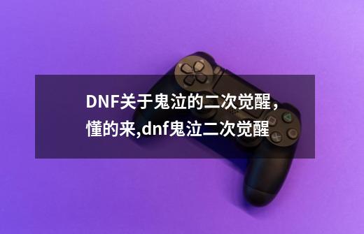 DNF关于鬼泣的二次觉醒，懂的来,dnf鬼泣二次觉醒-第1张-游戏-拼搏