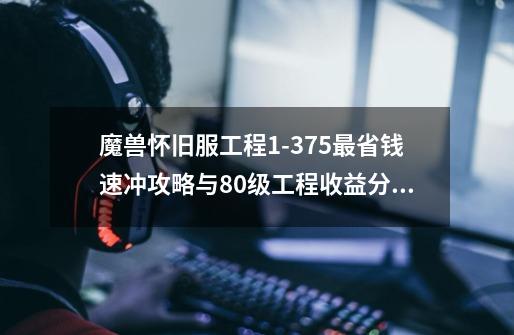 魔兽怀旧服工程1-375最省钱速冲攻略与80级工程收益分析-第1张-游戏-拼搏