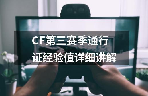 CF第三赛季通行证经验值详细讲解-第1张-游戏-拼搏