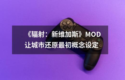 《辐射：新维加斯》MOD让城市还原最初概念设定-第1张-游戏-拼搏