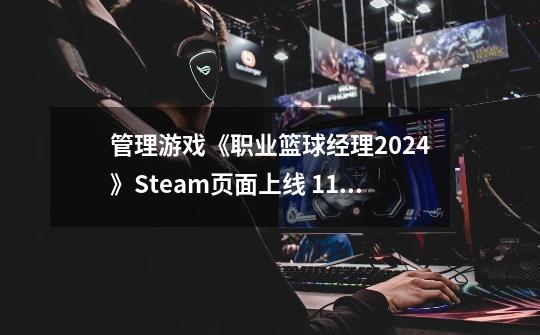 管理游戏《职业篮球经理2024》Steam页面上线 11月发售-第1张-游戏-拼搏