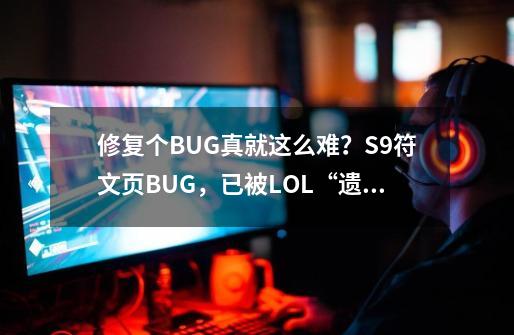 修复个BUG真就这么难？S9符文页BUG，已被LOL“遗忘”-第1张-游戏-拼搏