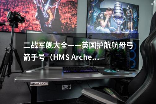 二战军舰大全——英国护航航母弓箭手号（HMS Archer）-第1张-游戏-拼搏