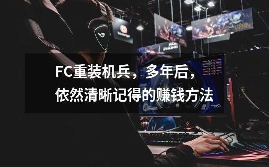 FC重装机兵，多年后，依然清晰记得的赚钱方法-第1张-游戏-拼搏