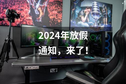 2024年放假通知，来了！-第1张-游戏-拼搏