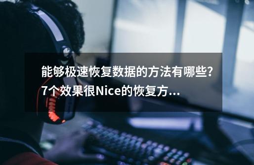 能够极速恢复数据的方法有哪些？7个效果很Nice的恢复方法！-第1张-游戏-拼搏