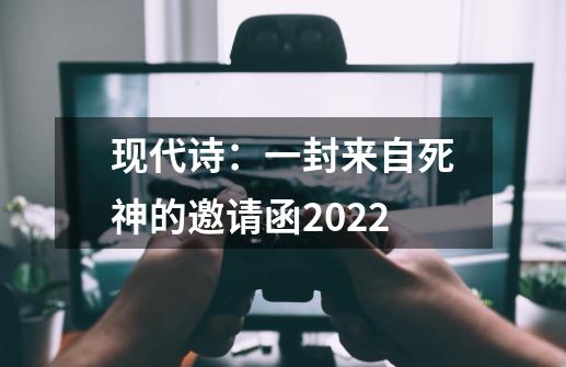 现代诗：一封来自死神的邀请函2022-第1张-游戏-拼搏