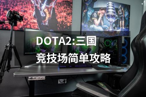 DOTA2:三国竞技场简单攻略-第1张-游戏-拼搏