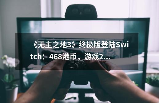 《无主之地3》终极版登陆Switch：468港币，游戏23.5G、DLC有15G-第1张-游戏-拼搏