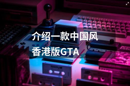 介绍一款中国风香港版GTA-第1张-游戏-拼搏