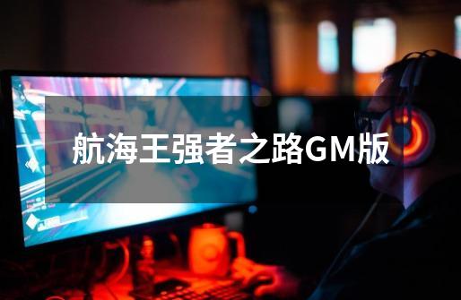 航海王强者之路GM版-第1张-游戏-拼搏