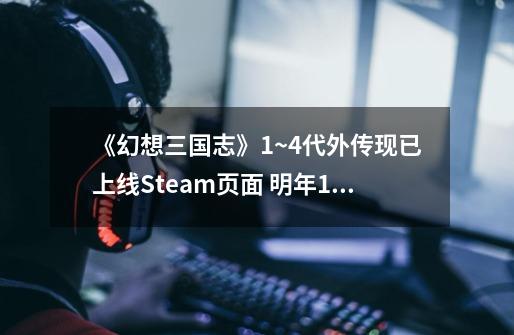 《幻想三国志》1~4代+外传现已上线Steam页面 明年1月发售-第1张-游戏-拼搏