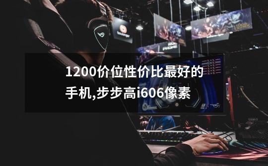 1200价位性价比最好的手机,步步高i606像素-第1张-游戏-拼搏