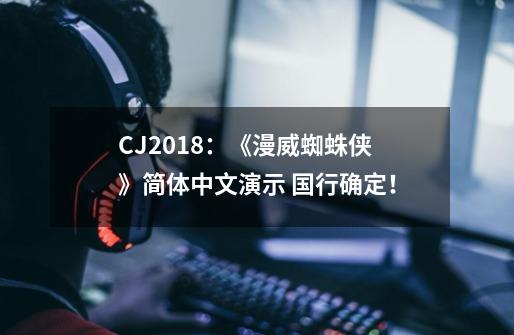 CJ2018：《漫威蜘蛛侠》简体中文演示 国行确定！-第1张-游戏-拼搏