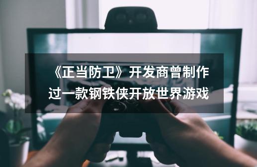 《正当防卫》开发商曾制作过一款钢铁侠开放世界游戏-第1张-游戏-拼搏