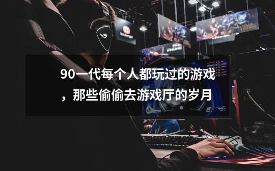 90一代每个人都玩过的游戏，那些偷偷去游戏厅的岁月-第1张-游戏-拼搏