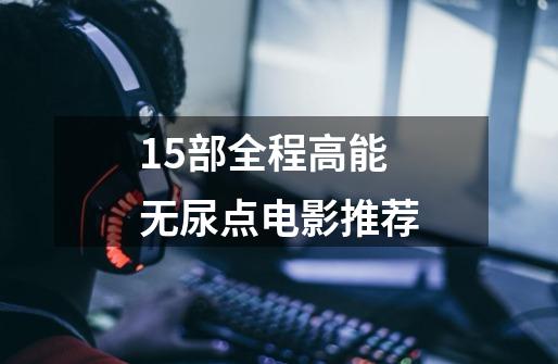 15部全程高能无尿点电影推荐-第1张-游戏-拼搏