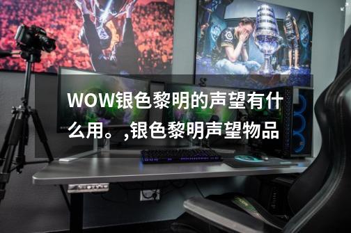 WOW银色黎明的声望有什么用。,银色黎明声望物品-第1张-游戏-拼搏