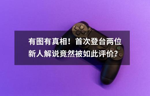 有图有真相！首次登台两位新人解说竟然被如此评价？-第1张-游戏-拼搏