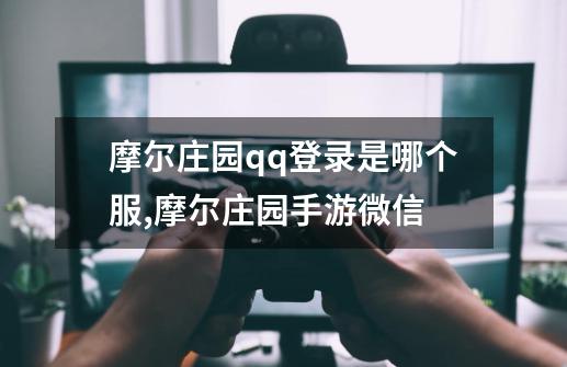 摩尔庄园qq登录是哪个服,摩尔庄园手游微信-第1张-游戏-拼搏