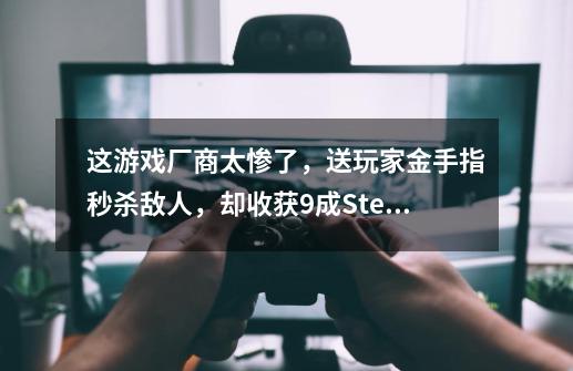 这游戏厂商太惨了，送玩家金手指秒杀敌人，却收获9成Steam差评-第1张-游戏-拼搏