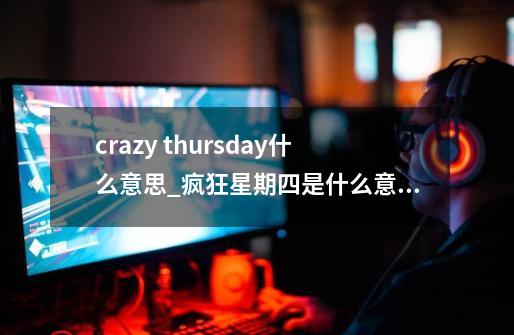 crazy thursday什么意思_疯狂星期四是什么意思?-第1张-游戏-拼搏