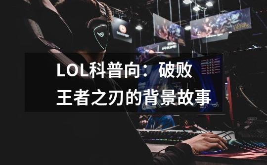 LOL科普向：破败王者之刃的背景故事-第1张-游戏-拼搏