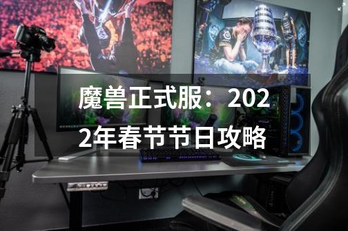 魔兽正式服：2022年春节节日攻略-第1张-游戏-拼搏