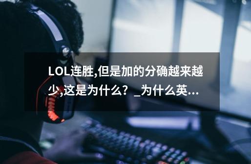 LOL连胜,但是加的分确越来越少,这是为什么？_为什么英雄联盟胜点越加越少-第1张-游戏-拼搏