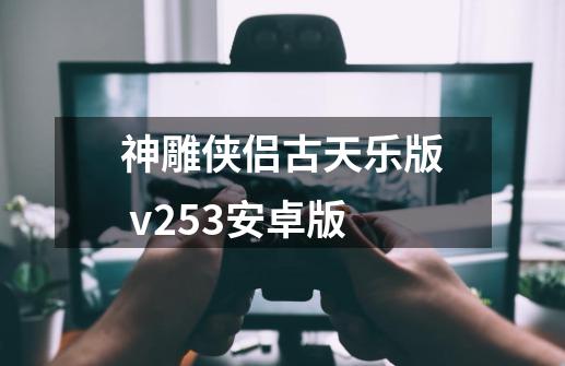 神雕侠侣古天乐版 v2.5.3安卓版-第1张-游戏-拼搏