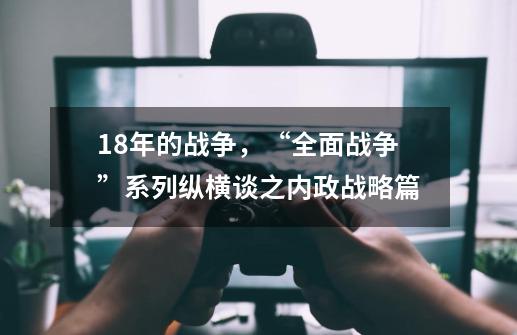 18年的战争，“全面战争”系列纵横谈之内政战略篇-第1张-游戏-拼搏