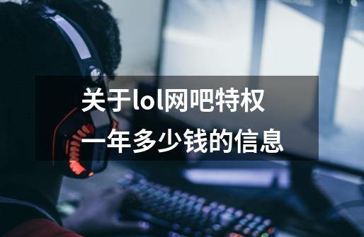 关于lol网吧特权一年多少钱的信息-第1张-游戏-拼搏