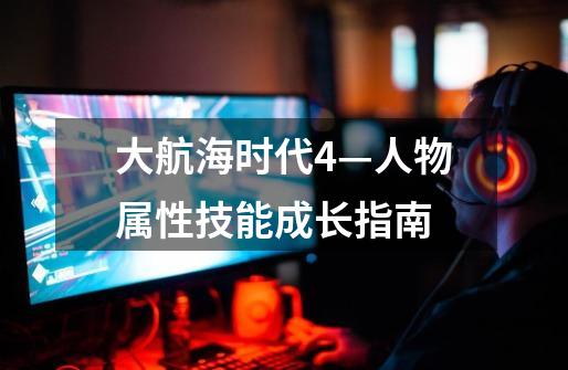 大航海时代4—人物属性技能成长指南-第1张-游戏-拼搏