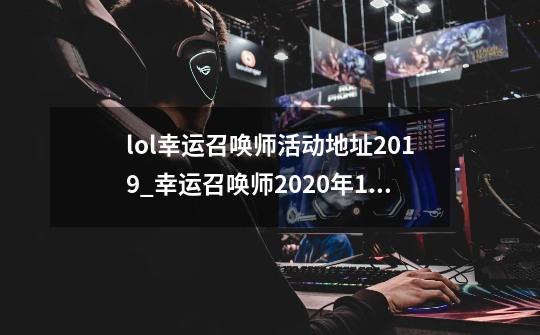 lol幸运召唤师活动地址2019_幸运召唤师2020年12月-第1张-游戏-拼搏