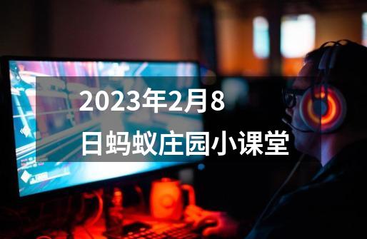 2023年2月8日蚂蚁庄园小课堂-第1张-游戏-拼搏