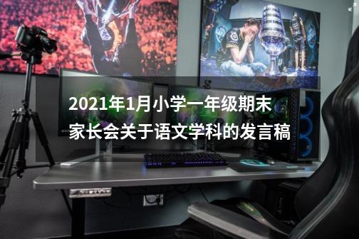 2021年1月小学一年级期末家长会关于语文学科的发言稿-第1张-游戏-拼搏