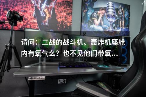 请问：二战的战斗机、轰炸机座舱内有氧气么？也不见他们带氧气面罩，反而带着副防风眼镜？_零式战机打b29-第1张-游戏-拼搏