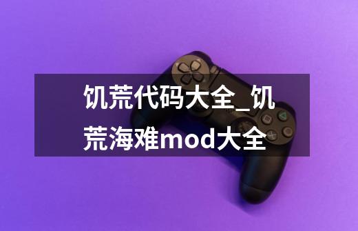 饥荒代码大全_饥荒海难mod大全-第1张-游戏-拼搏