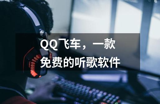 QQ飞车，一款免费的听歌软件-第1张-游戏-拼搏