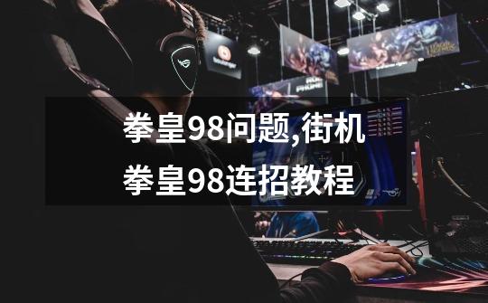 拳皇98问题,街机拳皇98连招教程-第1张-游戏-拼搏