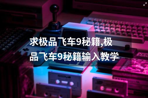 求极品飞车9秘籍,极品飞车9秘籍输入教学-第1张-游戏-拼搏