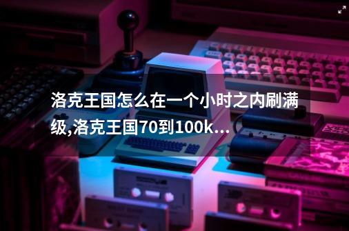 洛克王国怎么在一个小时之内刷满级,洛克王国70到100kg-第1张-游戏-拼搏