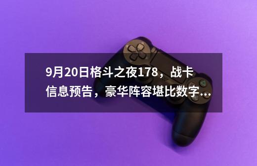 9月20日格斗之夜178，战卡信息预告，豪华阵容堪比数字赛-第1张-游戏-拼搏